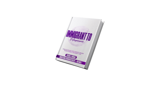 Volume 7: Immigrant To Entrepreneur: How to Pivot into Profit When Everything’s Against You